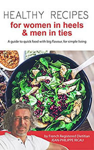 Picture of Healthy recipes for women in heels & men in ties - a guide to quick food with big flavour, for simple living