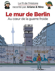 Picture of Le fil de l'histoire raconté par Ariane & Nino. Le mur de Berlin : au coeur de la guerre froide